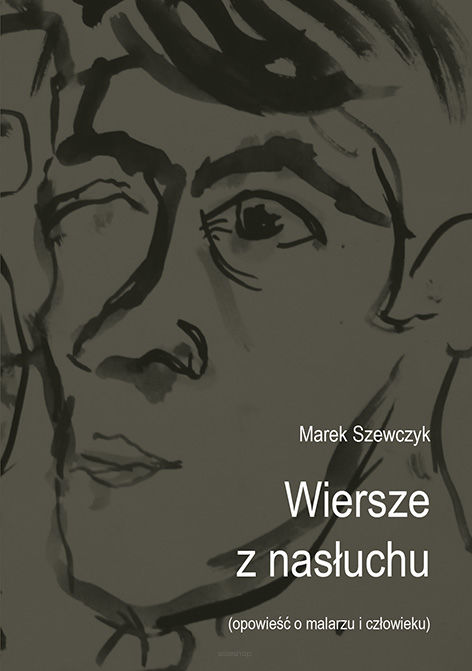 Marek Szewczyk, Wiersze z nasłuchu (opowieść o malarzu i człowieku)