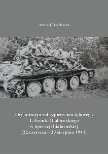 Andrzej Wojcieszak, Organizacja zabezpieczenia tyłowego 1. Frontu Białoruskiego w operacji białoruskiej  (22 czerwca – 29 sierpnia 1944) - edycja online