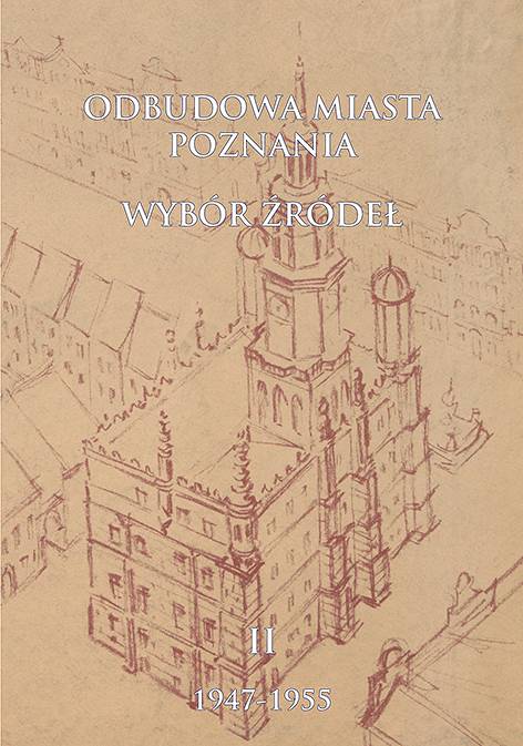 Odbudowa miasta Poznania. Wybór źródeł, t. 2: 1947-1955, oprac. Celina Barszczewska, Julia Wesołowska