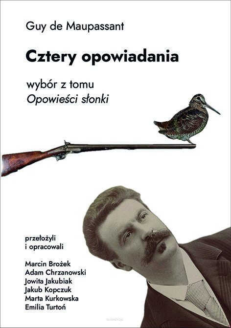 Guy de Maupassant, Cztery opowiadania. Wybór z tomu „Opowieści słonki”, przetłumaczyli i opracowali Marcin Brożek, Adam Chrzanowski, Jowita Jakubiak, Jakub Kopczuk, Marta Kurkowska, Emilia Turtoń, pod redakcją Jędrzeja Pawlickiego i Marty Sukiennickiej