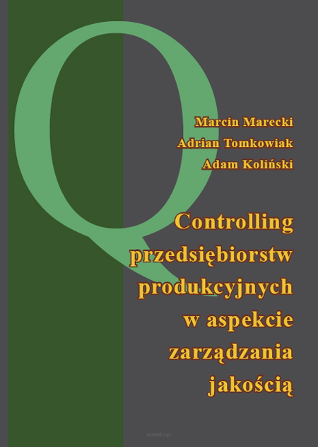 Marcin Marecki, Adrian Tomkowiak, Adam Koliński, Controlling przedsiębiorstw produkcyjnych w aspekcie zarządzania jakością