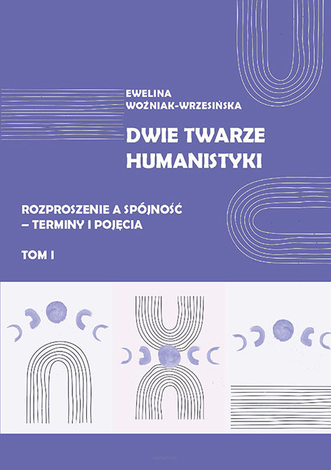 Ewelina Woźniak-Wrzesińska, Dwie twarze humanistyki. Rozproszenie a spójność – terminy i pojęcia, t. 1