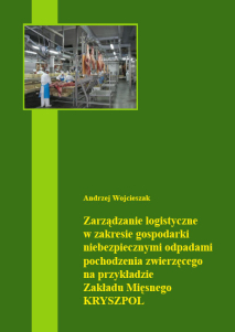 Andrzej Wojcieszak, Zarządzanie logistyczne w zakresie gospodarki niebezpiecznymi odpadami pochodzenia zwierzęcego na przykładzie Zakładu Mięsnego KRYSZPOL