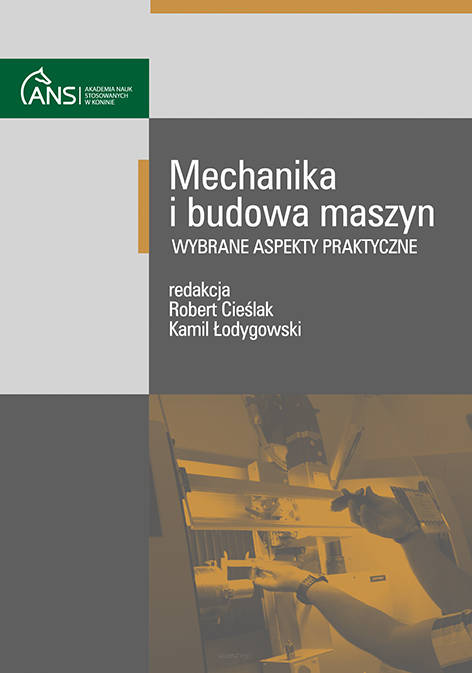 Mechanika i budowa maszyn. Wybrane aspekty praktyczne, red. Robert Cieślak, Kamil Łodygowski