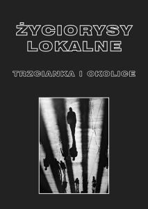 Życiorysy lokalne. Trzcianka i okolice, red. Karolina Kubilus, Jerzy Borowczyk, Krzysztof Skibski