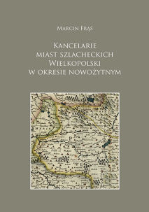 Marcin Frąś, Kancelarie miast szlacheckich Wielkopolski w okresie nowożytnym