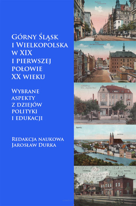 Jarosław Durka (red. naukowa), Górny Śląsk i Wielkopolska w XIX i pierwszej połowie XX wieku. Wybrane aspekty z dziejów polityki i edukacji