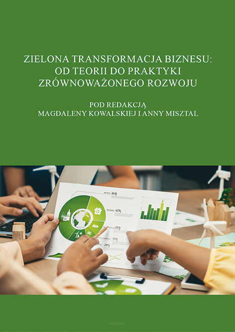 Zielona transformacja biznesu: od teorii do praktyki zrównoważonego rozwoju, pod redakcją Magdaleny Kowalskiej i Anny Misztal