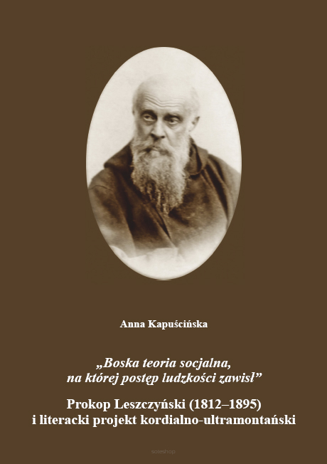 Anna Kapuścińska, „Boska teoria socjalna, na której postęp ludzkości zawisł”. Prokop Leszczyński (1812–1895) i literacki projekt kordialno-ultramontański