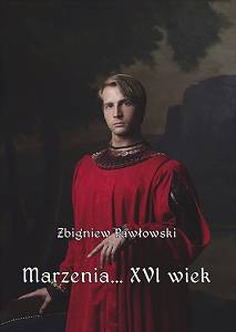 Zbigniew Pawłowski, Marzenia.... XVI wiek