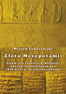 Witold Tyborowski,  Złoto Mezopotamii Najem siły roboczej w Babilonii okresu starobabilońskiego (XIX-XVII w. przed Chrystusem)