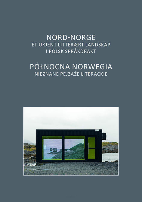 Nord-Norge. Et ukjent litterært landskap i polsk språkdrakt / Północna Norwegia. Nieznane pejzaże literackie, Redigert av / Redakcja Aleksandra Wilkus, Magdalena Żmuda-Trzebiatowska