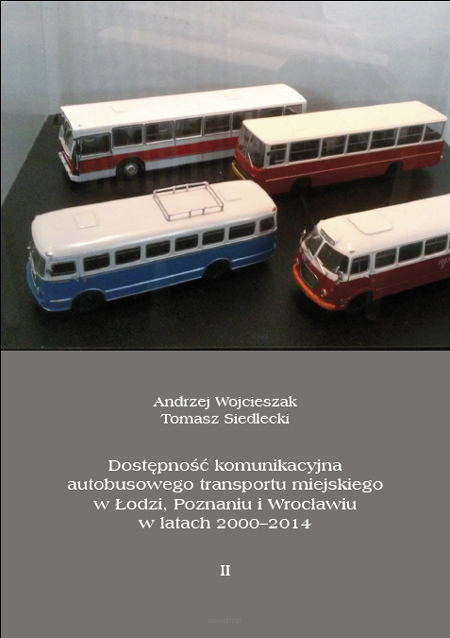 Andrzej Wojcieszak, Tomasz Siedlecki, Dostępność komunikacyjna autobusowego transportu miejskiego w Łodzi, Poznaniu i Wrocławiu w latach 2000-2014. t. 2