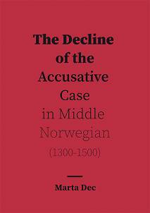Marta Dec, The Decline of the Accusative Case in Middle Norwegian (1300-1500)