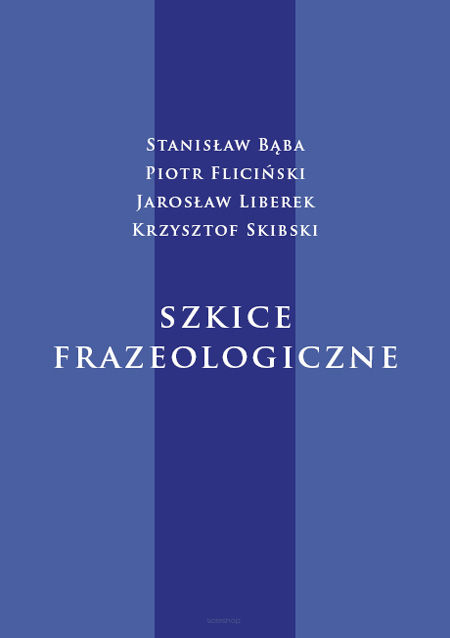 Stanisław Bąba, Piotr Fliciński, Jarosław Liberek, Krzysztof Skibski, Szkice frazeologiczne, red. naukowy Gabriela Dziamska-Lenart