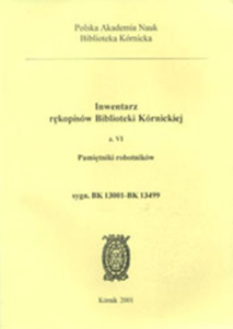 Inwentarz rękopisów Biblioteki Kórnickiej, tom VI, Pamiętniki robotników, sygn. BK 13001 - BK 13499, opracował Jacek Niemir 
